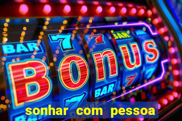 sonhar com pessoa falsa no jogo do bicho