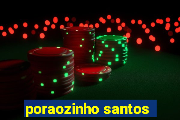 poraozinho santos