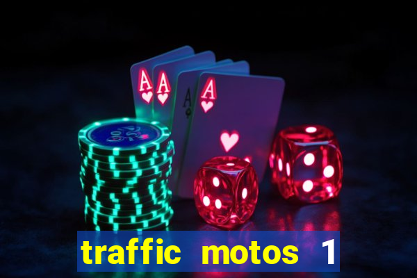 traffic motos 1 dinheiro infinito