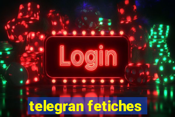 telegran fetiches