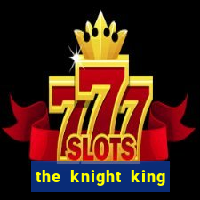 the knight king who returned with a god cap 7 the knight king who returned with