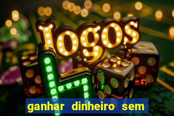 ganhar dinheiro sem depositar nada