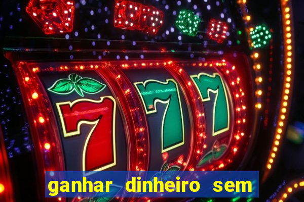 ganhar dinheiro sem depositar nada