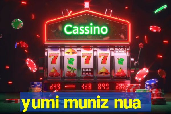 yumi muniz nua
