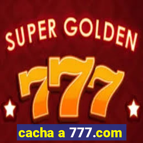 cacha a 777.com