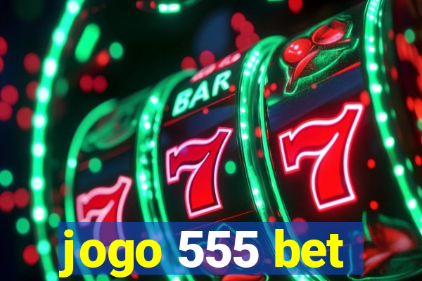 jogo 555 bet