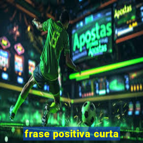 frase positiva curta