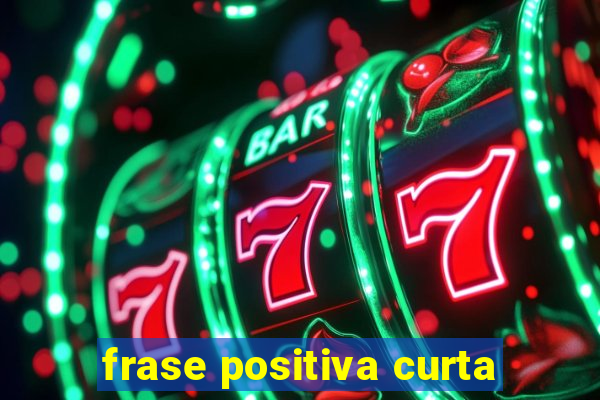 frase positiva curta