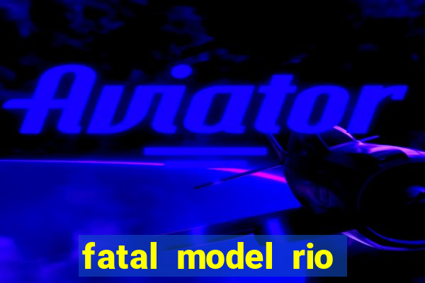 fatal model rio claro sp