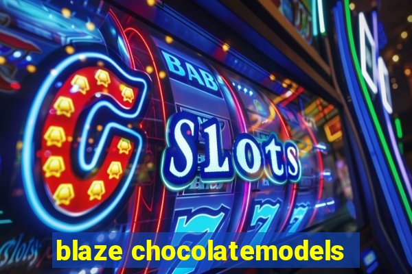 blaze chocolatemodels