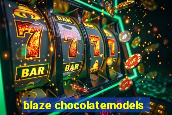 blaze chocolatemodels