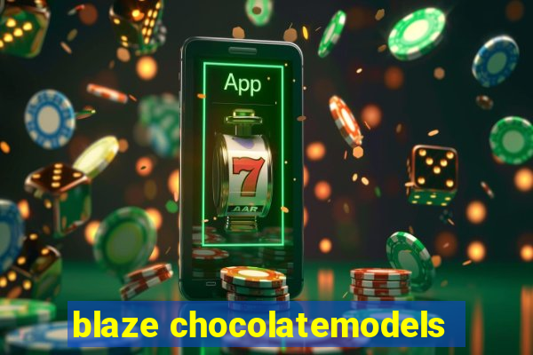 blaze chocolatemodels