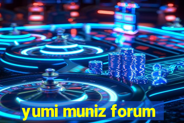 yumi muniz forum