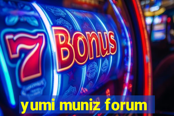 yumi muniz forum
