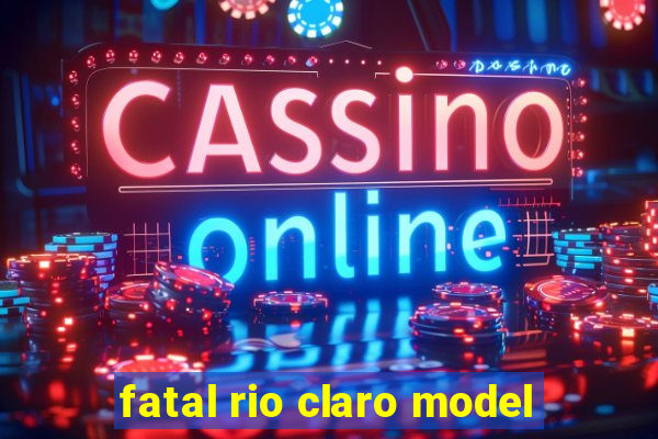 fatal rio claro model