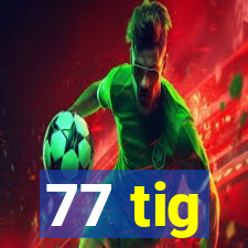 77 tig