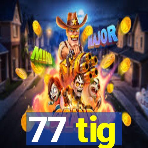 77 tig