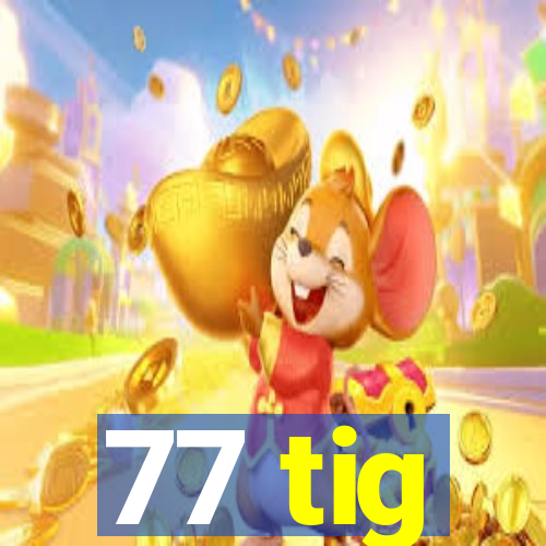 77 tig