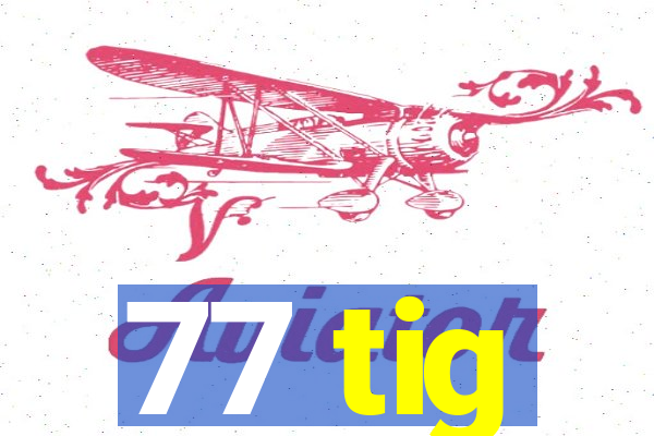 77 tig