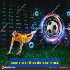 sonic significado espiritual