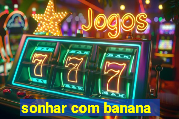sonhar com banana