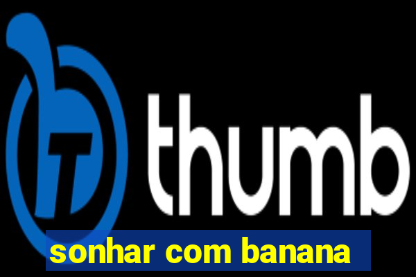 sonhar com banana