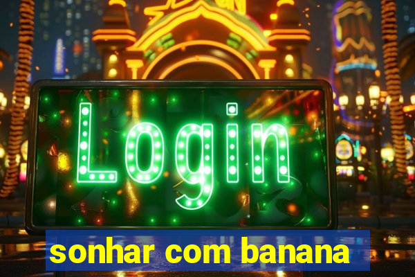 sonhar com banana