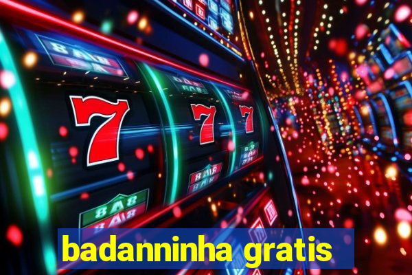 badanninha gratis