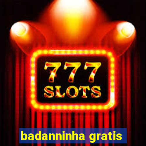 badanninha gratis