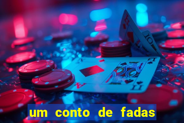 um conto de fadas sempre tem