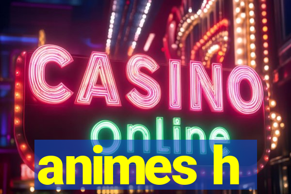 animes h