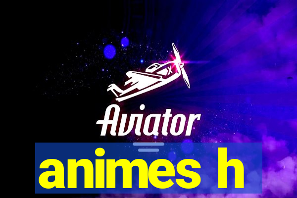 animes h
