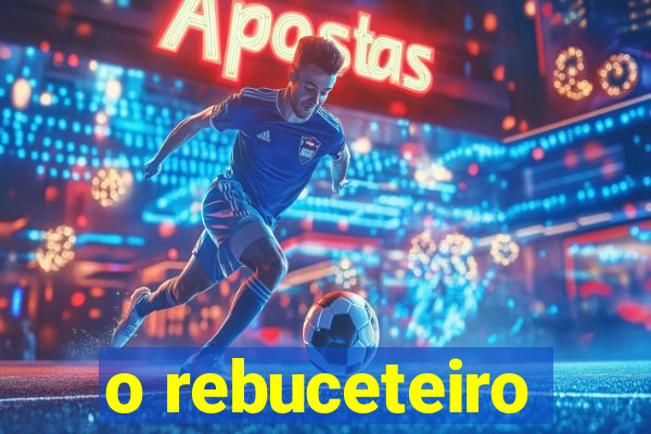 o rebuceteiro