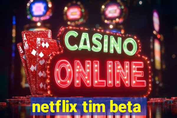 netflix tim beta