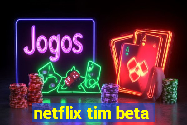netflix tim beta