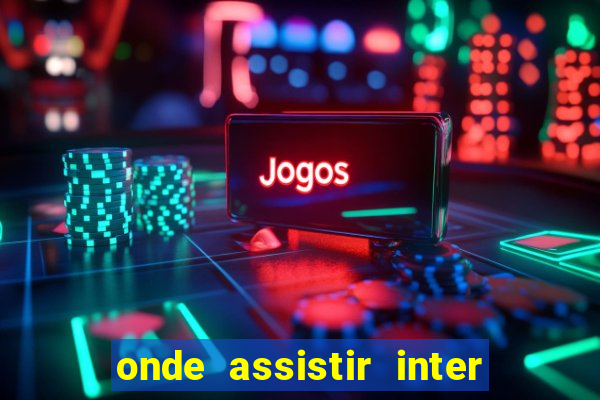 onde assistir inter x botafogo