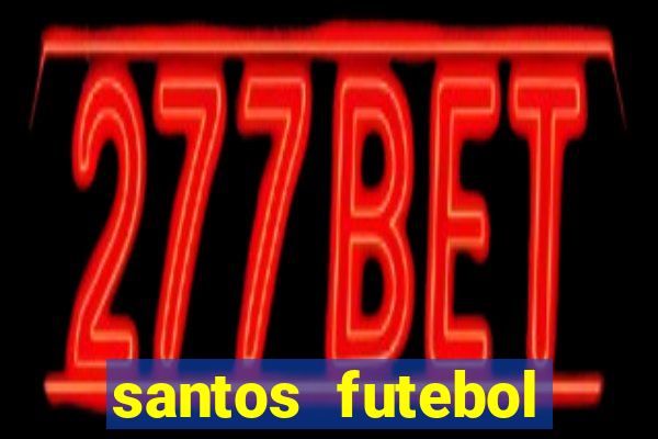 santos futebol clube peneiras