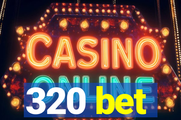 320 bet
