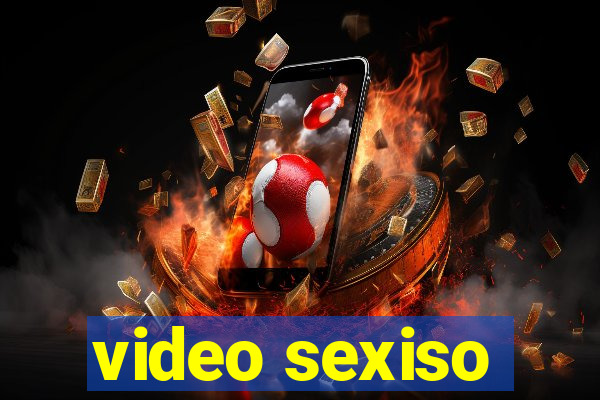 video sexiso