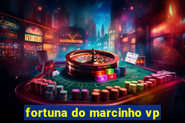 fortuna do marcinho vp