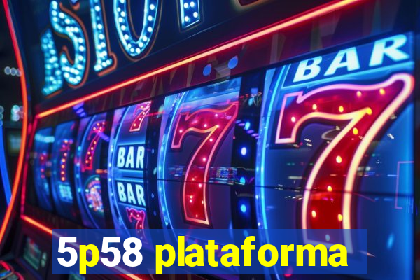 5p58 plataforma