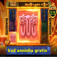 bad anninha gratis