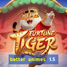 better animes 1.5 apk download