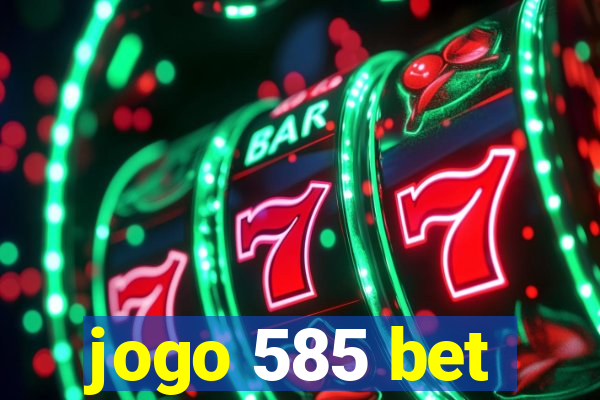 jogo 585 bet