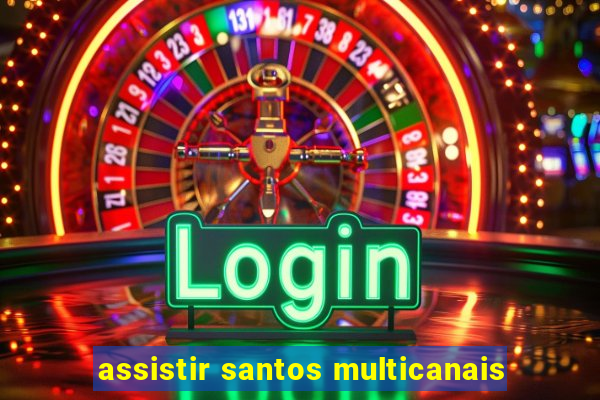 assistir santos multicanais