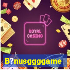 B?nusggggame