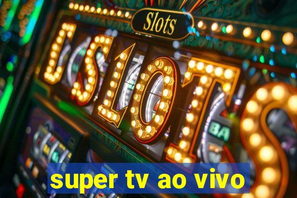 super tv ao vivo