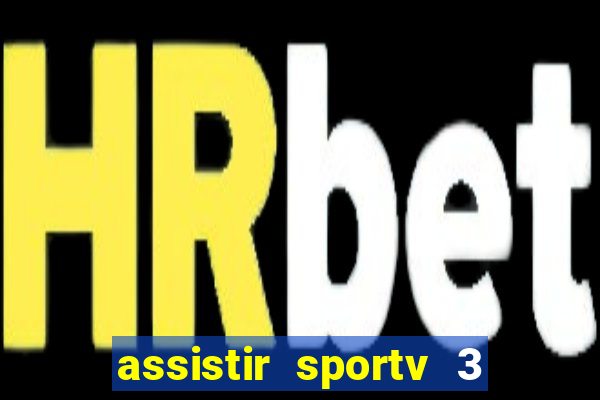 assistir sportv 3 ao vivo