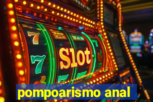 pompoarismo anal