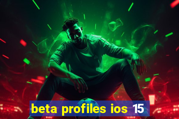 beta profiles ios 15